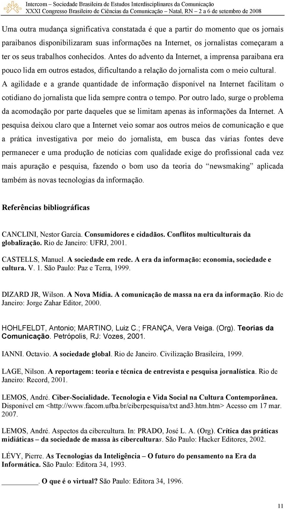 A agilidade e a grande quantidade de informação disponível na Internet facilitam o cotidiano do jornalista que lida sempre contra o tempo.