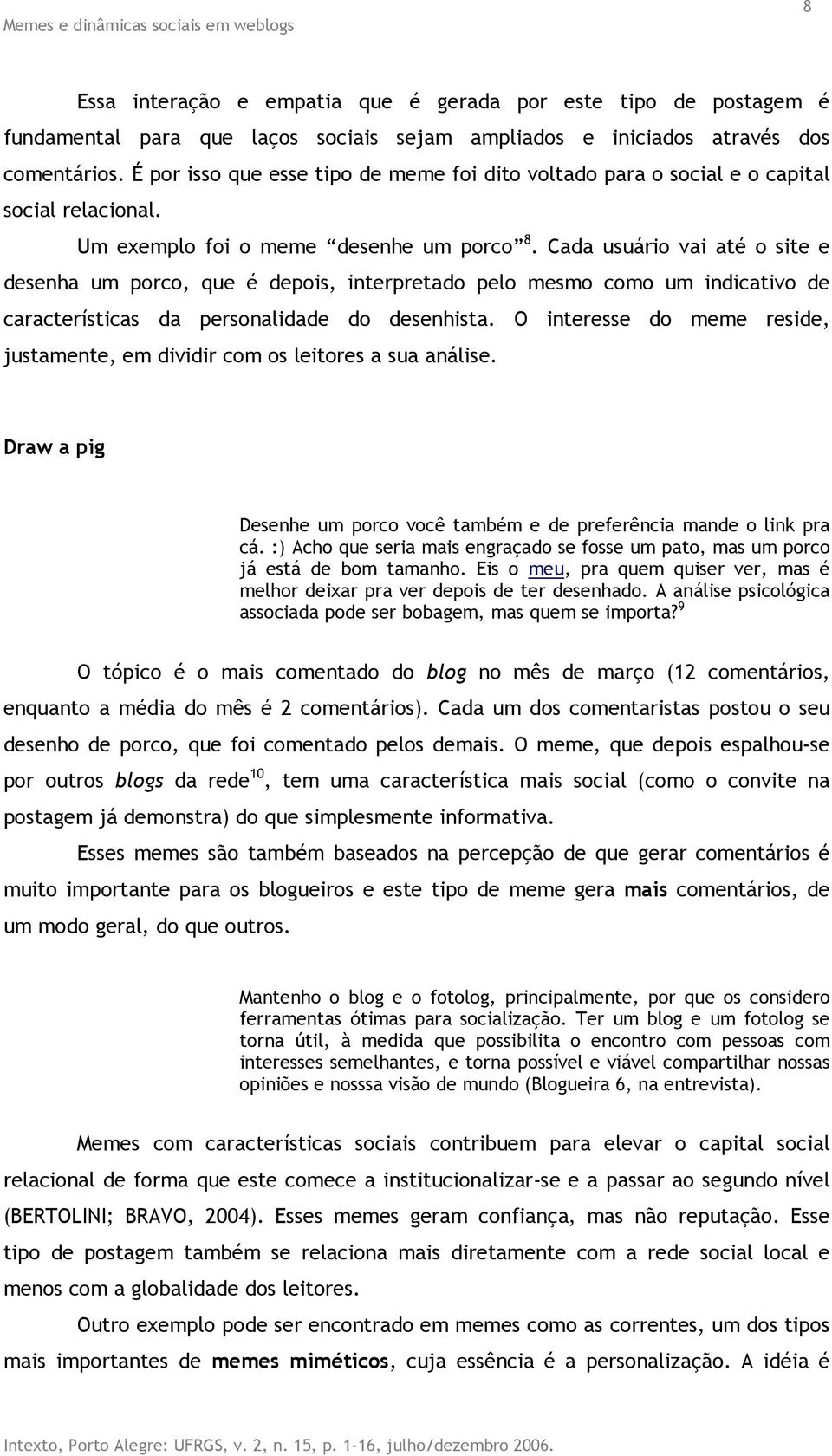 Cada usuário vai até o site e desenha um porco, que é depois, interpretado pelo mesmo como um indicativo de características da personalidade do desenhista.