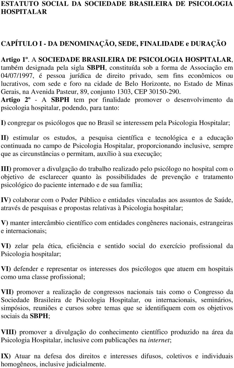 lucrativos, com sede e foro na cidade de Belo Horizonte, no Estado de Minas Gerais, na Avenida Pasteur, 89, conjunto 1303, CEP 30150-290.