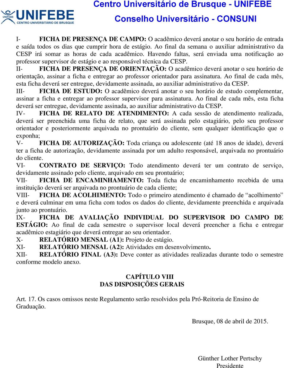 Havendo faltas, será enviada uma notificação ao professor supervisor de estágio e ao responsável técnica da CESP.