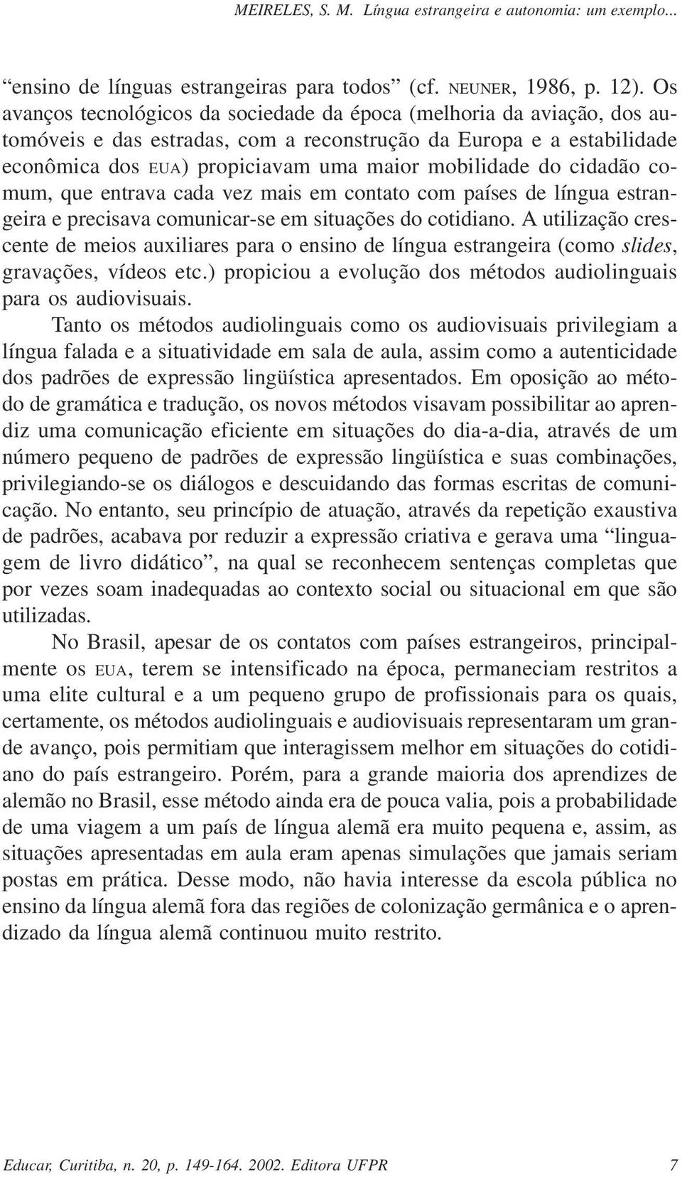 cidadão comum, que entrava cada vez mais em contato com países de língua estrangeira e precisava comunicar-se em situações do cotidiano.