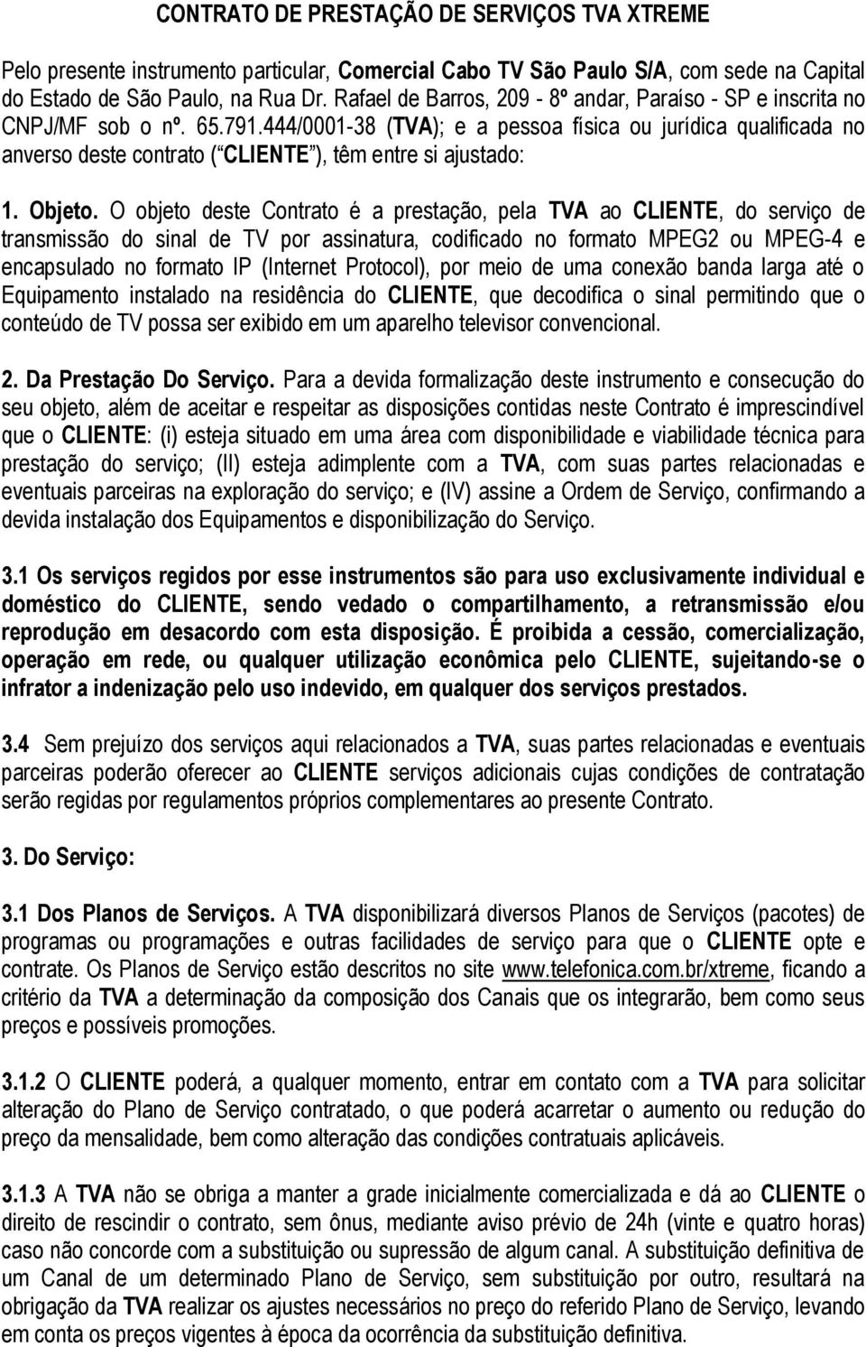 444/0001-38 (TVA); e a pessoa física ou jurídica qualificada no anverso deste contrato ( CLIENTE ), têm entre si ajustado: 1. Objeto.