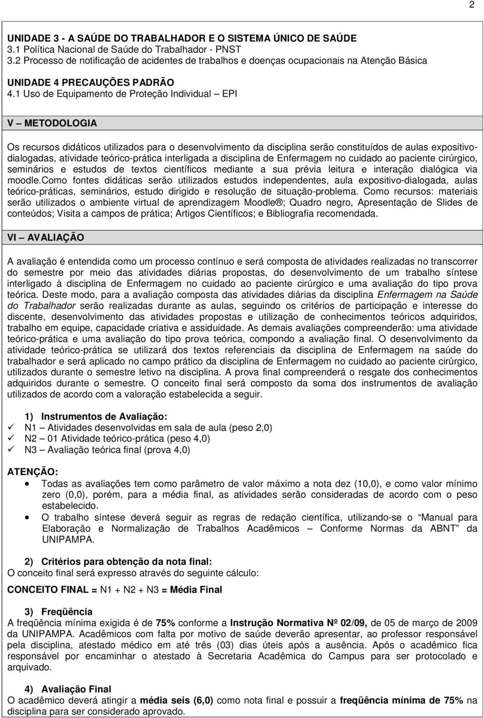 1 Uso de Equipamento de Proteção Individual EPI V METODOLOGIA Os recursos didáticos utilizados para o desenvolvimento da disciplina serão constituídos de aulas expositivodialogadas, atividade