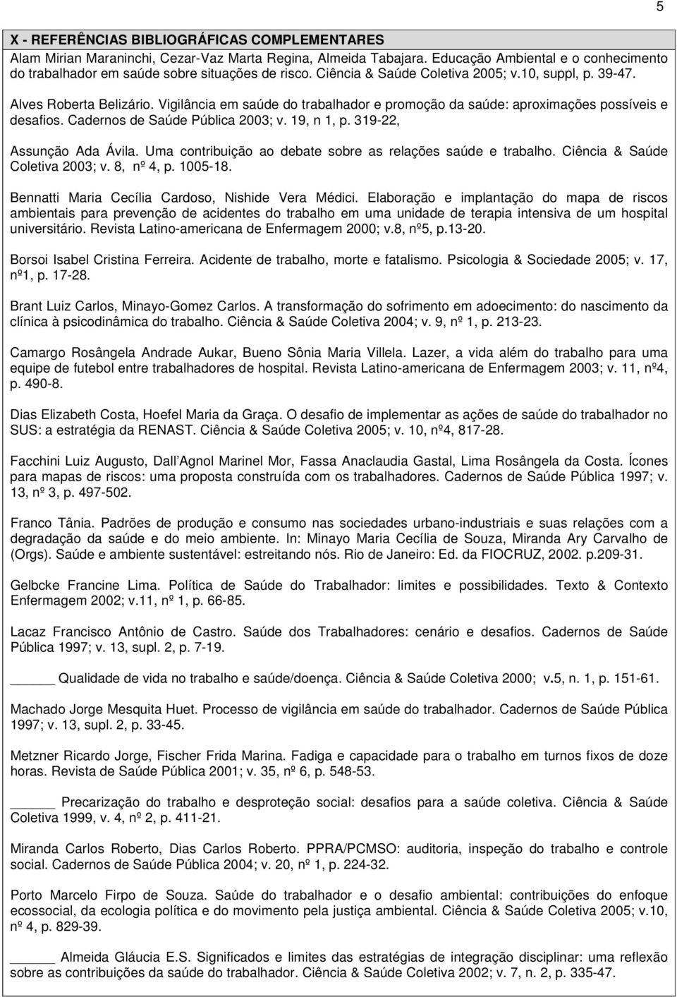 Cadernos de Saúde Pública 2003; v. 19, n 1, p. 319-22, Assunção Ada Ávila. Uma contribuição ao debate sobre as relações saúde e trabalho. Ciência & Saúde Coletiva 2003; v. 8, nº 4, p. 1005-18.