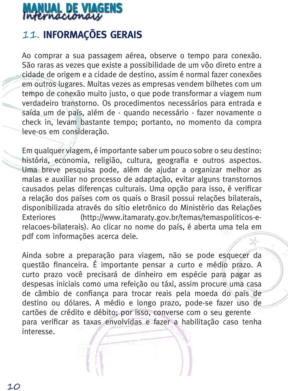 Muitas vezes as empresas vendem bilhetes com um tempo de conexão muito justo, o que pode transformar a viagem num verdadeiro transtorno.