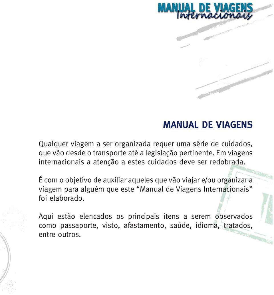 É com o objetivo de auxiliar aqueles que vão viajar e/ou organizar a viagem para alguém que este Manual de Viagens