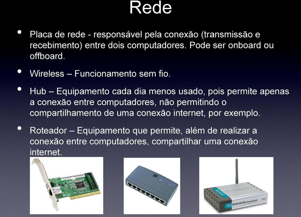 Hub Equipamento cada dia menos usado, pois permite apenas a conexão entre computadores, não permitindo o