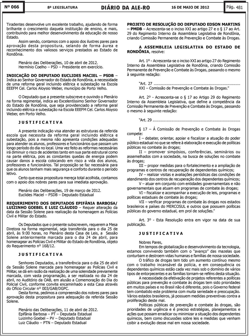 Assim sendo, contamos com o apoio dos ilustres pares para aprovação desta propositura, selando de forma áurea e reconhecimento dos valiosos serviços prestados ao Estado de Rondônia.