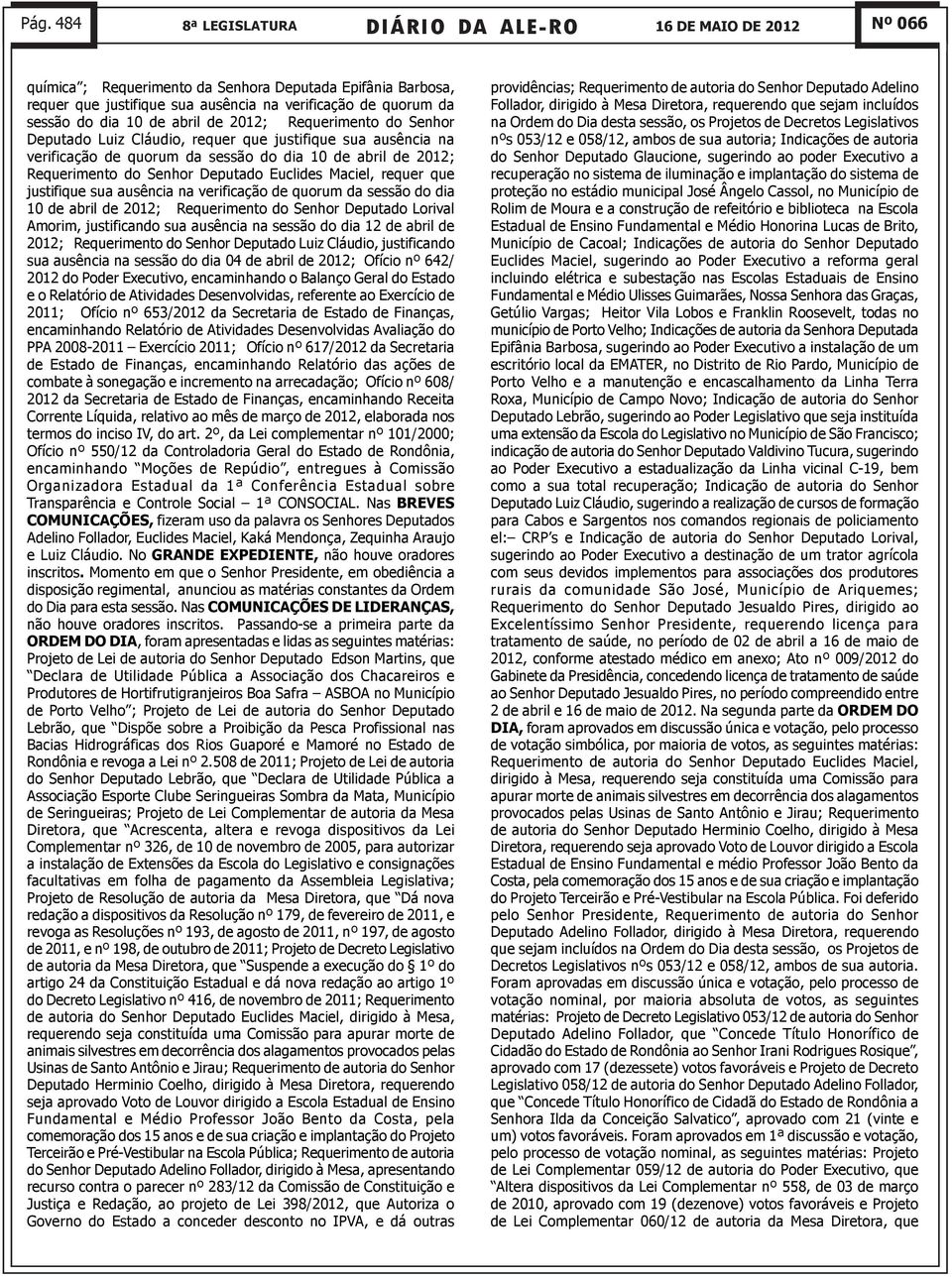 Deputado Euclides Maciel, requer que justifique sua ausência na verificação de quorum da sessão do dia 10 de abril de 2012; Requerimento do Senhor Deputado Lorival Amorim, justificando sua ausência