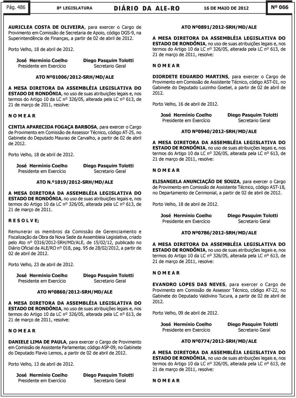 ATO Nº01006/2012-SRH/MD/ALE CINTIA APARECIDA FOGAÇA BARBOSA, para exercer o Cargo de Provimento em Comissão de Assessor Técnico, código AT-25, no Gabinete do Deputado Maurao de Carvalho, a partir de