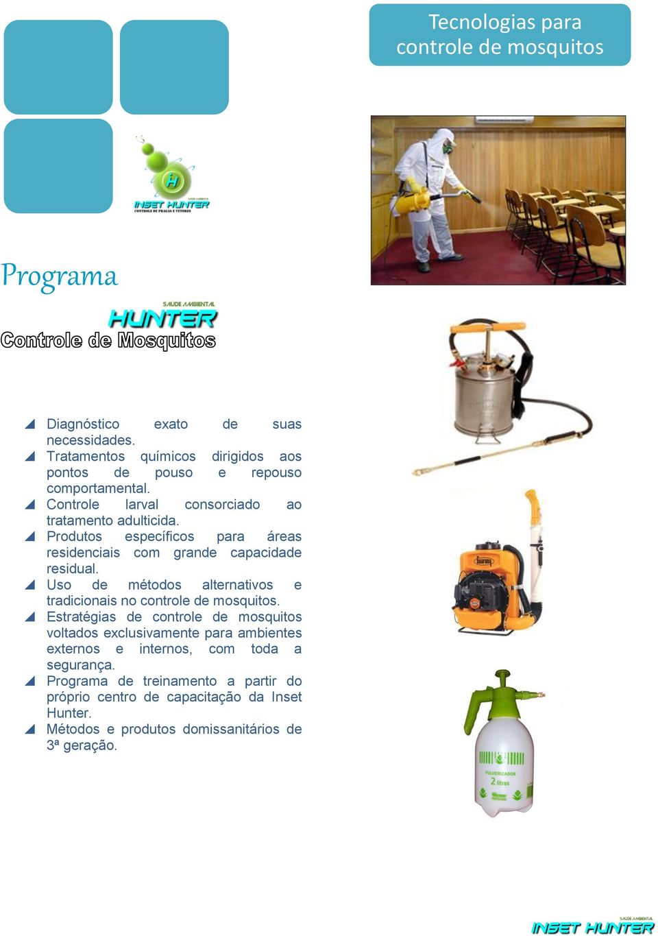 Produtos específicos para áreas residenciais com grande capacidade residual. Uso de métodos alternativos e tradicionais no controle de mosquitos.