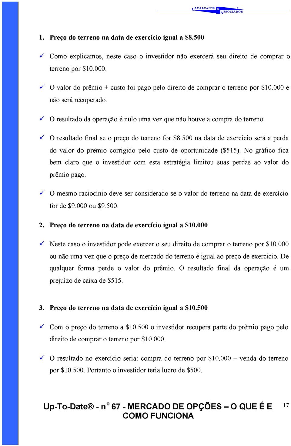 O resultado final se o preço do terreno for $8.500 na data de exercício será a perda do valor do prêmio corrigido pelo custo de oportunidade ($515).