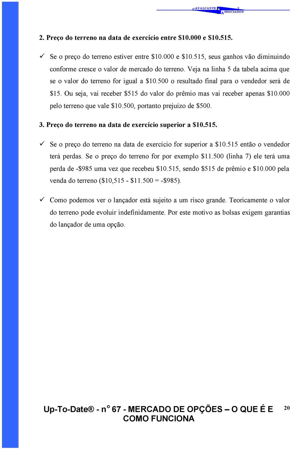 000 pelo terreno que vale $10.500, portanto prejuízo de $500. 3. Preço do terreno na data de exercício superior a $10.515. Se o preço do terreno na data de exercício for superior a $10.