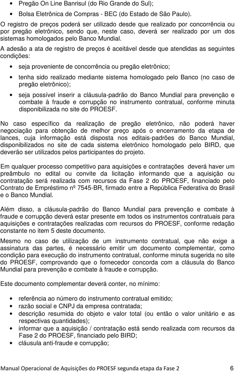 A adesão a ata de registro de preços é aceitável desde que atendidas as seguintes condições: seja proveniente de concorrência ou pregão eletrônico; tenha sido realizado mediante sistema homologado