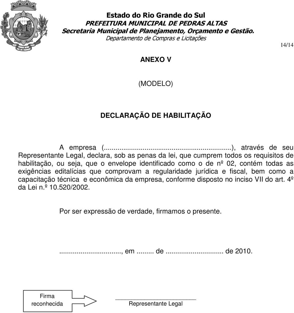 envelope identificado como o de nº 02, contém todas as exigências editalícias que comprovam a regularidade jurídica e fiscal, bem como a