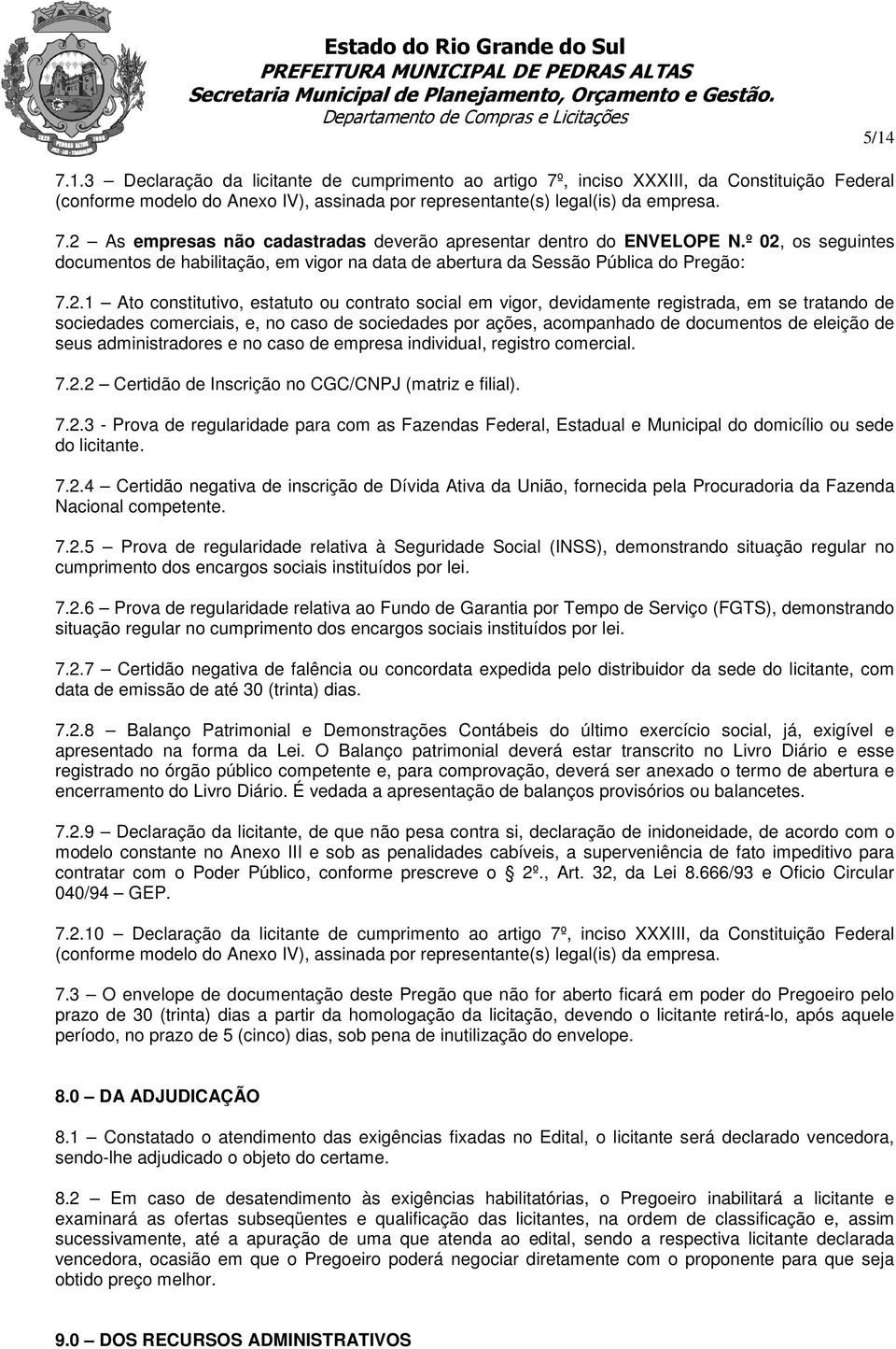 tratando de sociedades comerciais, e, no caso de sociedades por ações, acompanhado de documentos de eleição de seus administradores e no caso de empresa individual, registro comercial. 7.2.