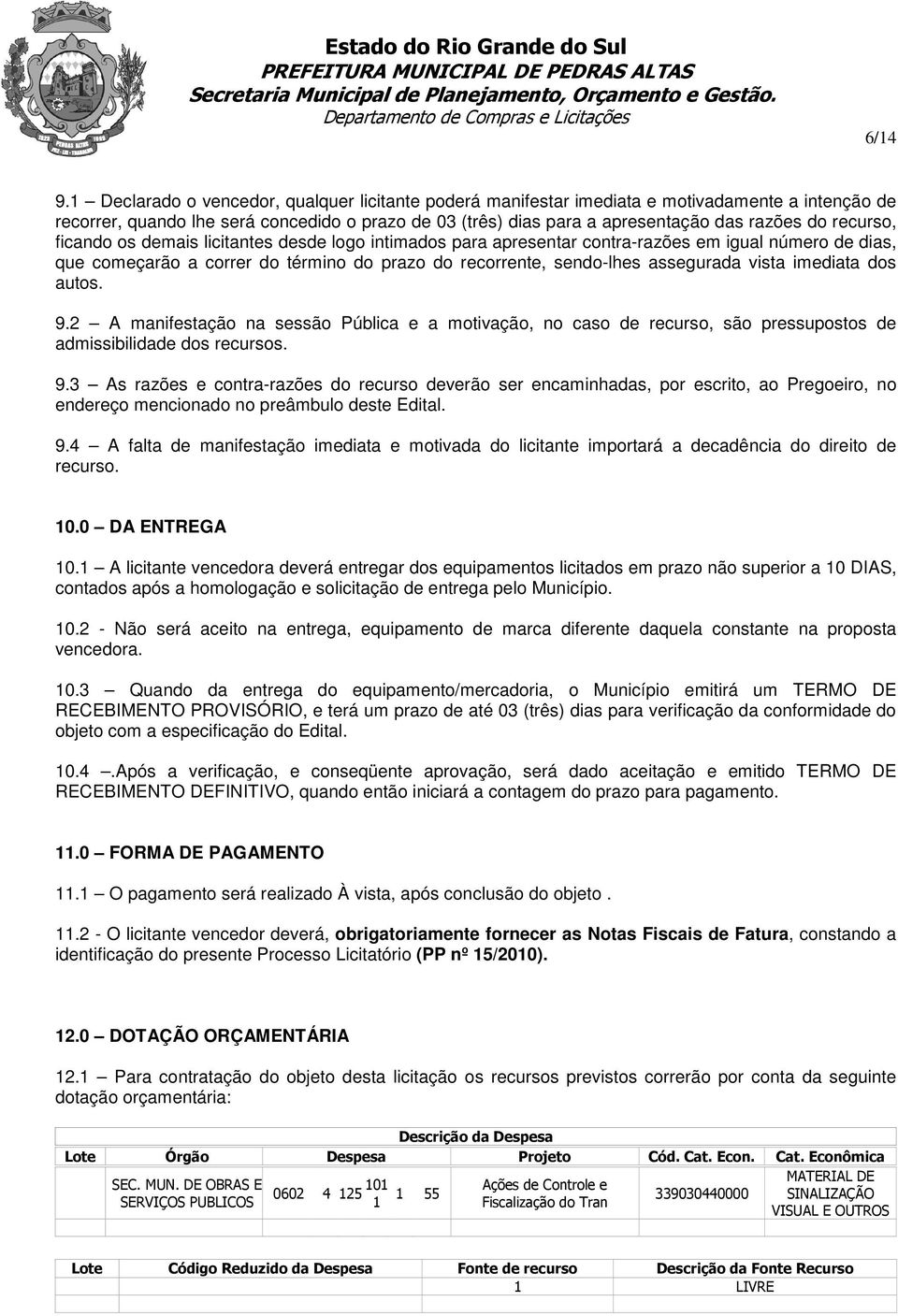 recurso, ficando os demais licitantes desde logo intimados para apresentar contra-razões em igual número de dias, que começarão a correr do término do prazo do recorrente, sendo-lhes assegurada vista