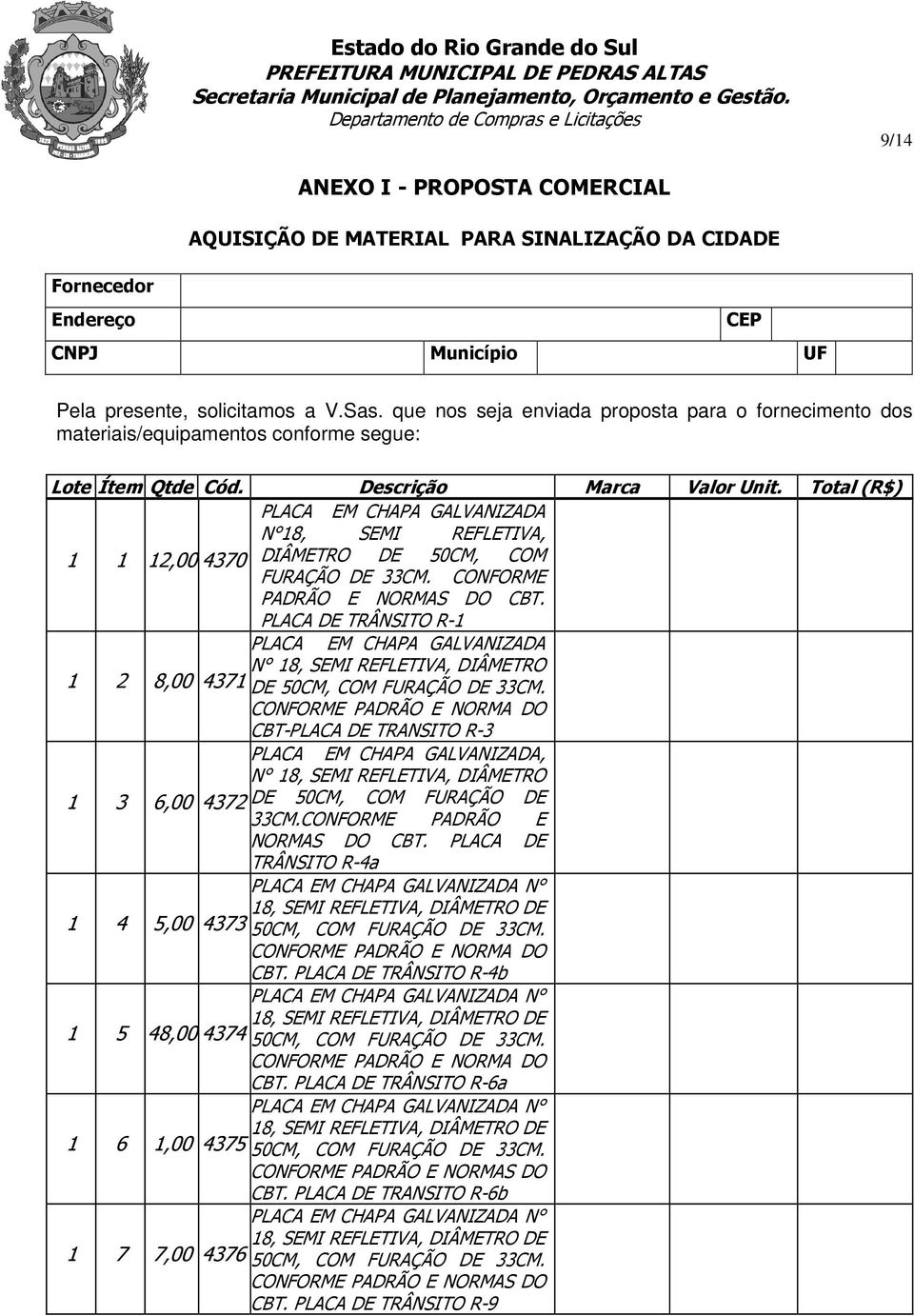 Total (R$) PLACA EM CHAPA GALVANIZADA N 18, SEMI REFLETIVA, 1 1 12,00 4370 DIÂMETRO DE 50CM, COM FURAÇÃO DE 33CM. CONFORME PADRÃO E NORMAS DO CBT.