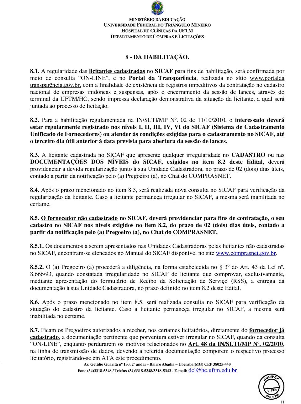 gov.br, com a finalidade de existência de registros impeditivos da contratação no cadastro nacional de empresas inidôneas e suspensas, após o encerramento da sessão de lances, através do terminal da