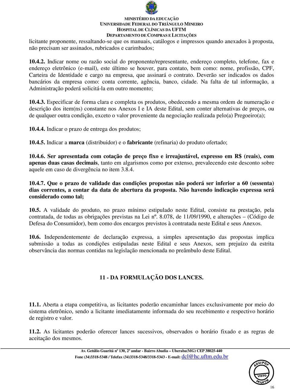 Carteira de Identidade e cargo na empresa, que assinará o contrato. Deverão ser indicados os dados bancários da empresa como: conta corrente, agência, banco, cidade.