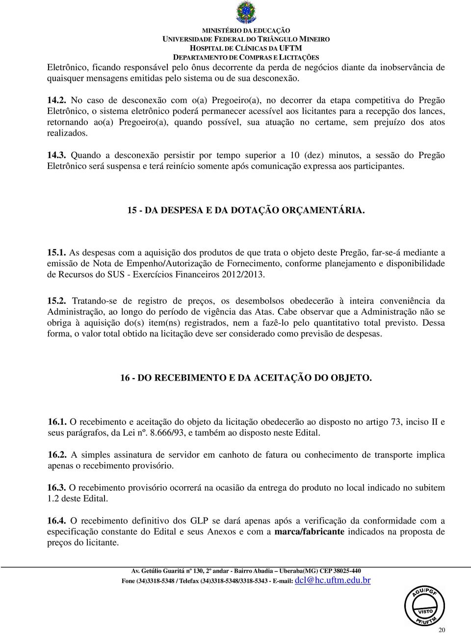 retornando ao(a) Pregoeiro(a), quando possível, sua atuação no certame, sem prejuízo dos atos realizados. 14.3.