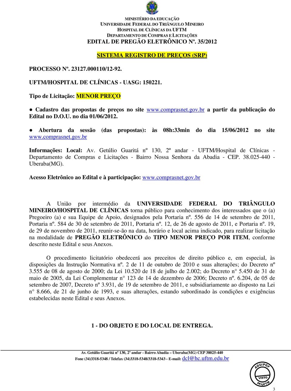 Abertura da sessão (das propostas): às 08h:33min do dia 15/06/2012 no site www.comprasnet.gov.br Informações: Local: Av.