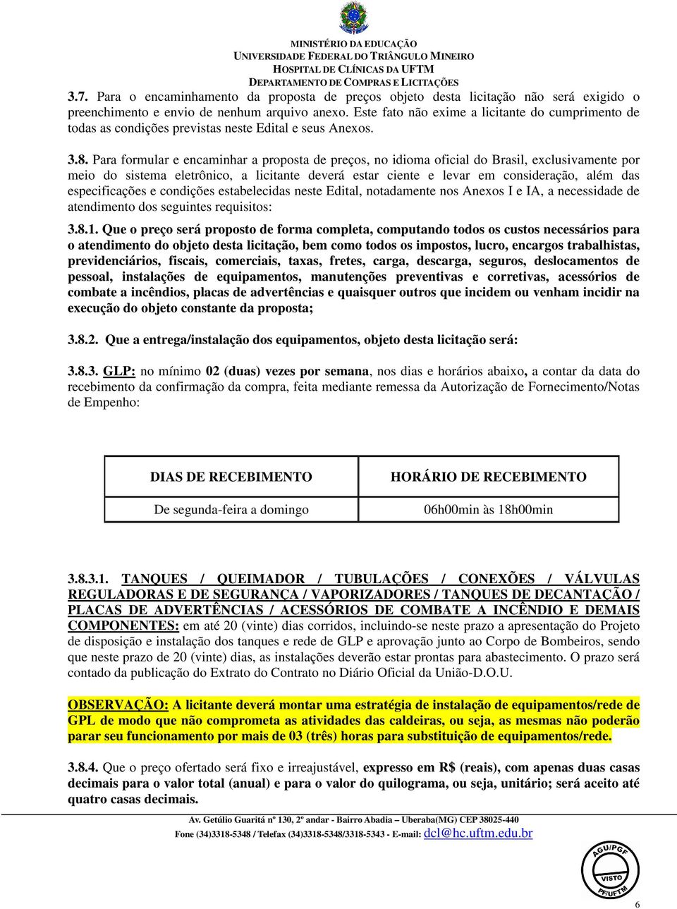 Para formular e encaminhar a proposta de preços, no idioma oficial do Brasil, exclusivamente por meio do sistema eletrônico, a licitante deverá estar ciente e levar em consideração, além das