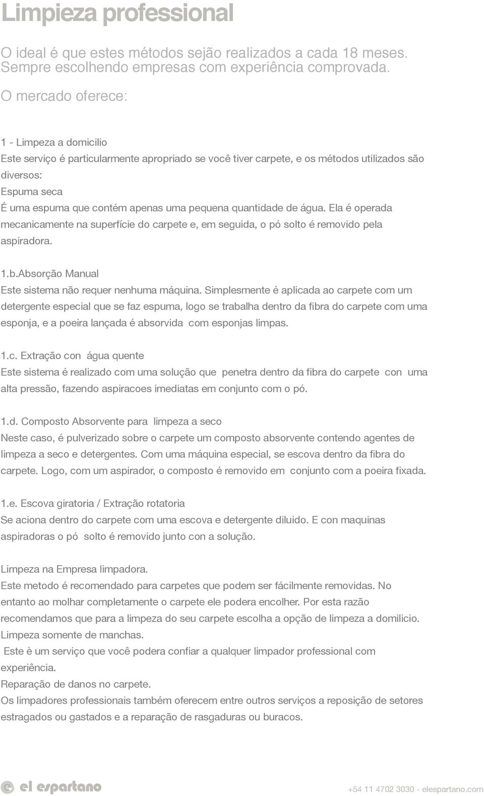 pequena quantidade de água. Ela é operada mecanicamente na superfície do carpete e, em seguida, o pó solto é removido pela aspiradora. 1.b.Absorção Manual Este sistema não requer nenhuma máquina.