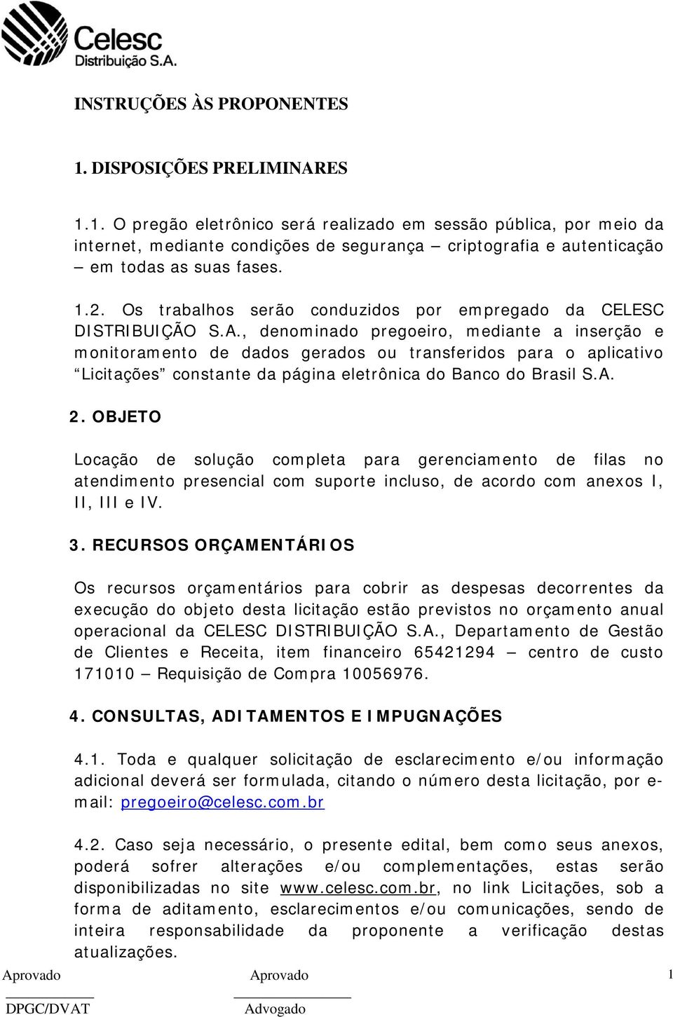 , denominado pregoeiro, mediante a inserção e monitoramento de dados gerados ou transferidos para o aplicativo Licitações constante da página eletrônica do Banco do Brasil S.A. 2.