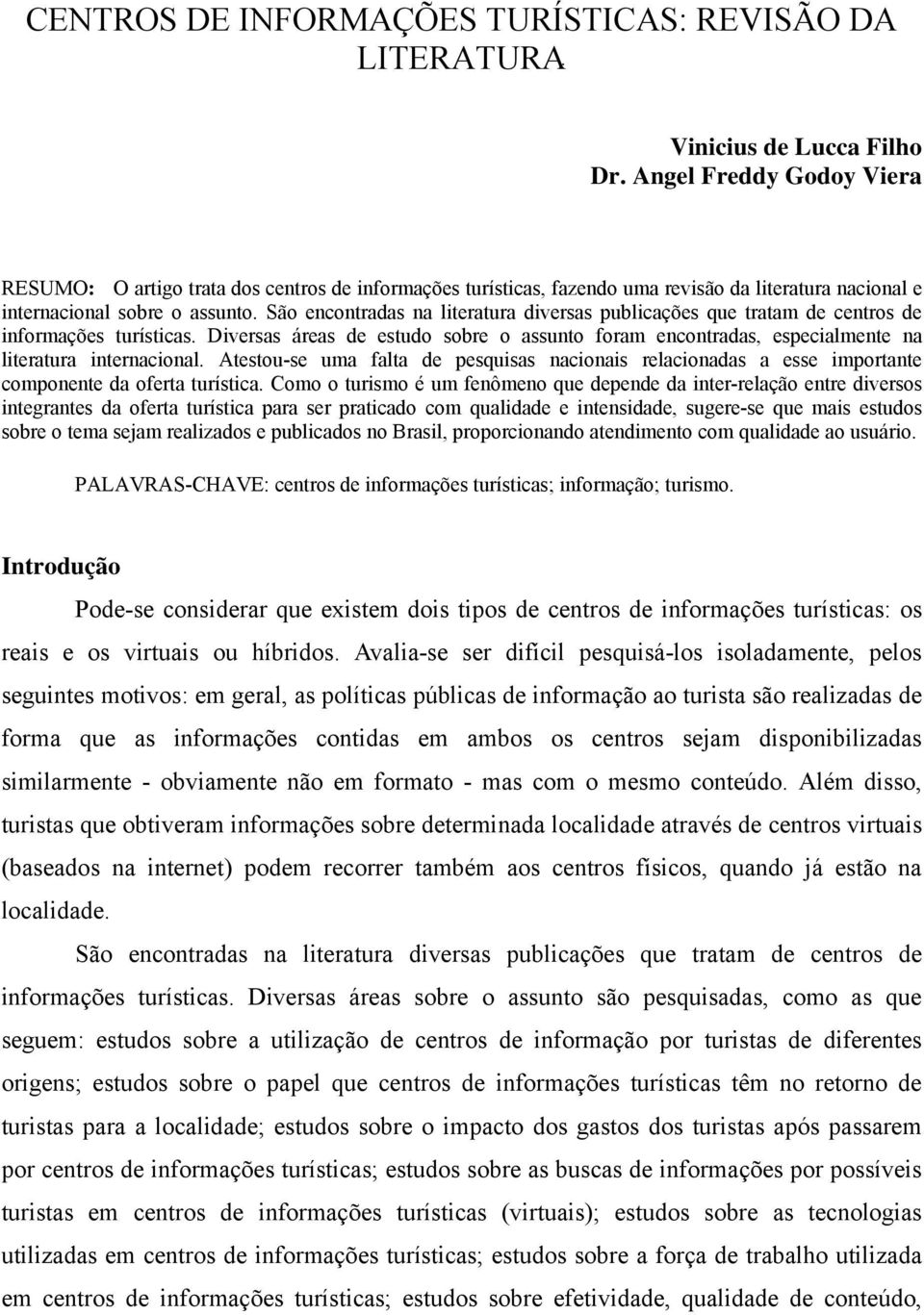 São encontradas na literatura diversas publicações que tratam de centros de informações turísticas.