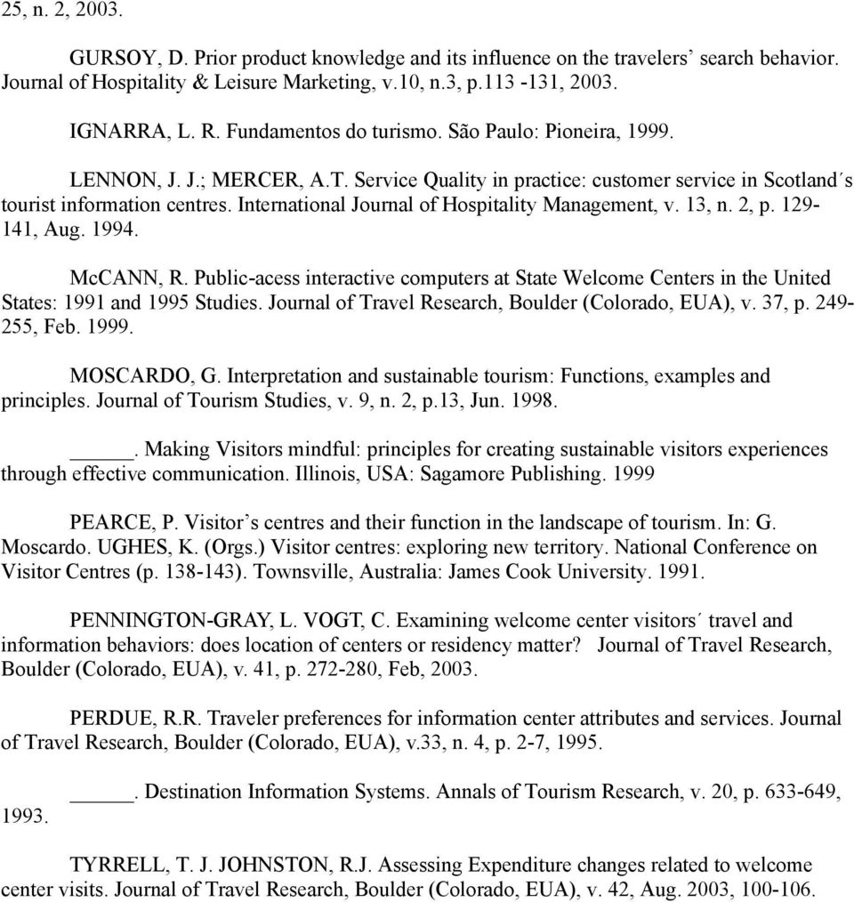 International Journal of Hospitality Management, v. 13, n. 2, p. 129-141, Aug. 1994. McCANN, R. Public-acess interactive computers at State Welcome Centers in the United States: 1991 and 1995 Studies.