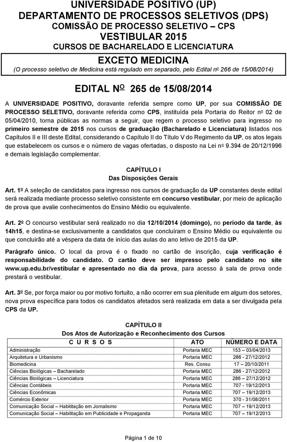 doravante referida como CPS, instituída pela Portaria do Reitor n o 02 de 05/04/2010, torna públicas as normas a seguir, que regem o processo seletivo para ingresso no primeiro semestre de 2015 nos