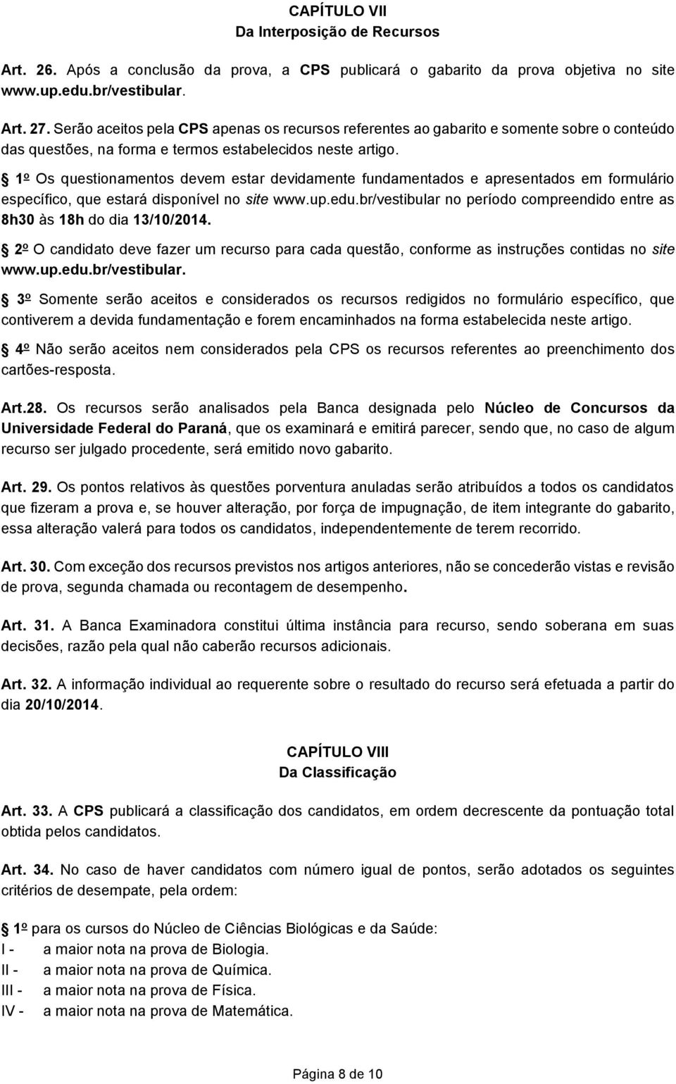 1 o Os questionamentos devem estar devidamente fundamentados e apresentados em formulário específico, que estará disponível no site www.up.edu.