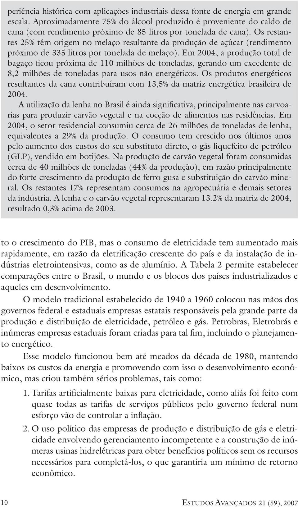 Os restantes 25% têm origem no melaço resultante da produção de açúcar (rendimento próximo de 335 litros por tonelada de melaço).