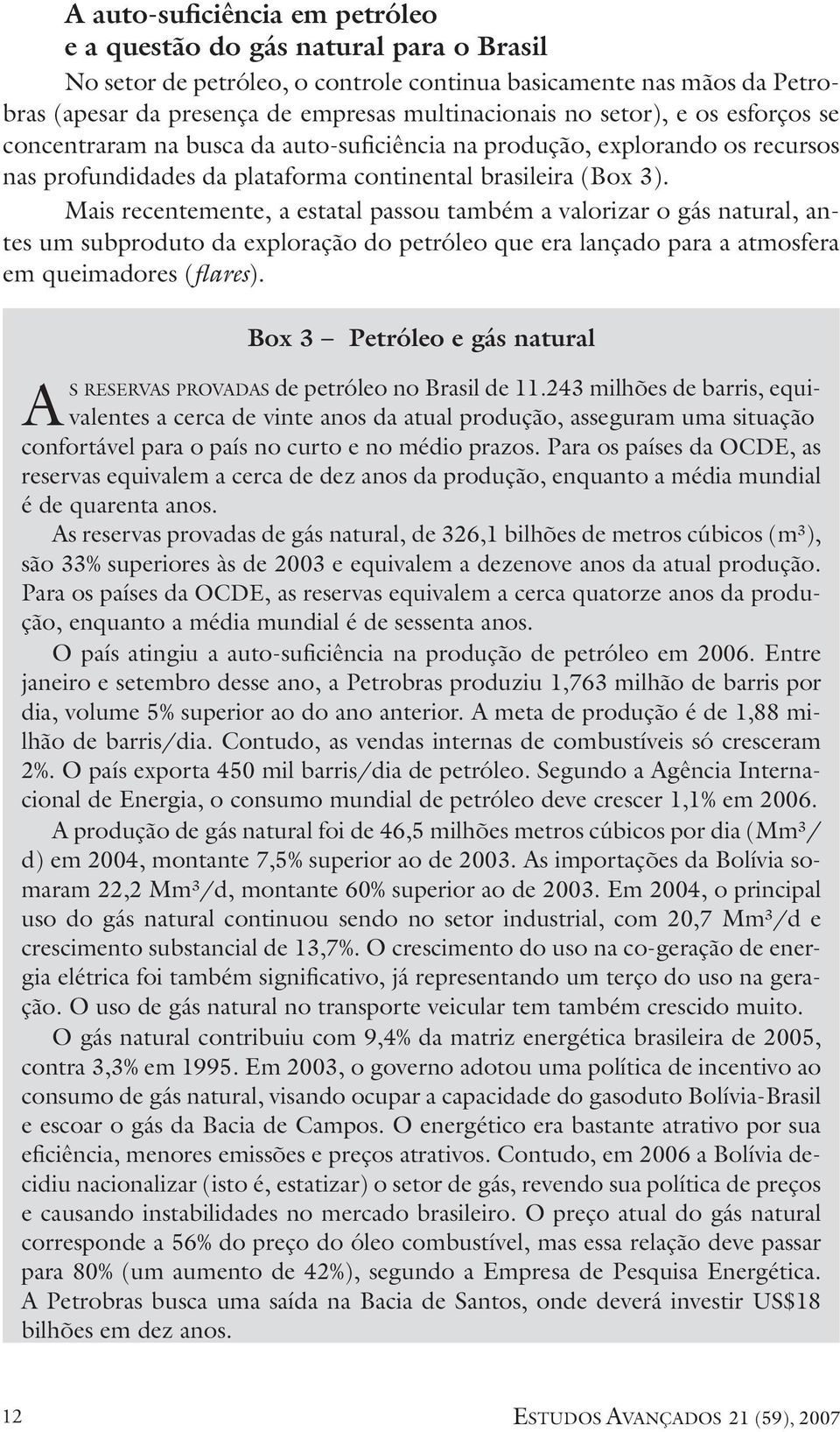 Mais recentemente, a estatal passou também a valorizar o gás natural, antes um subproduto da exploração do petróleo que era lançado para a atmosfera em queimadores (flares).