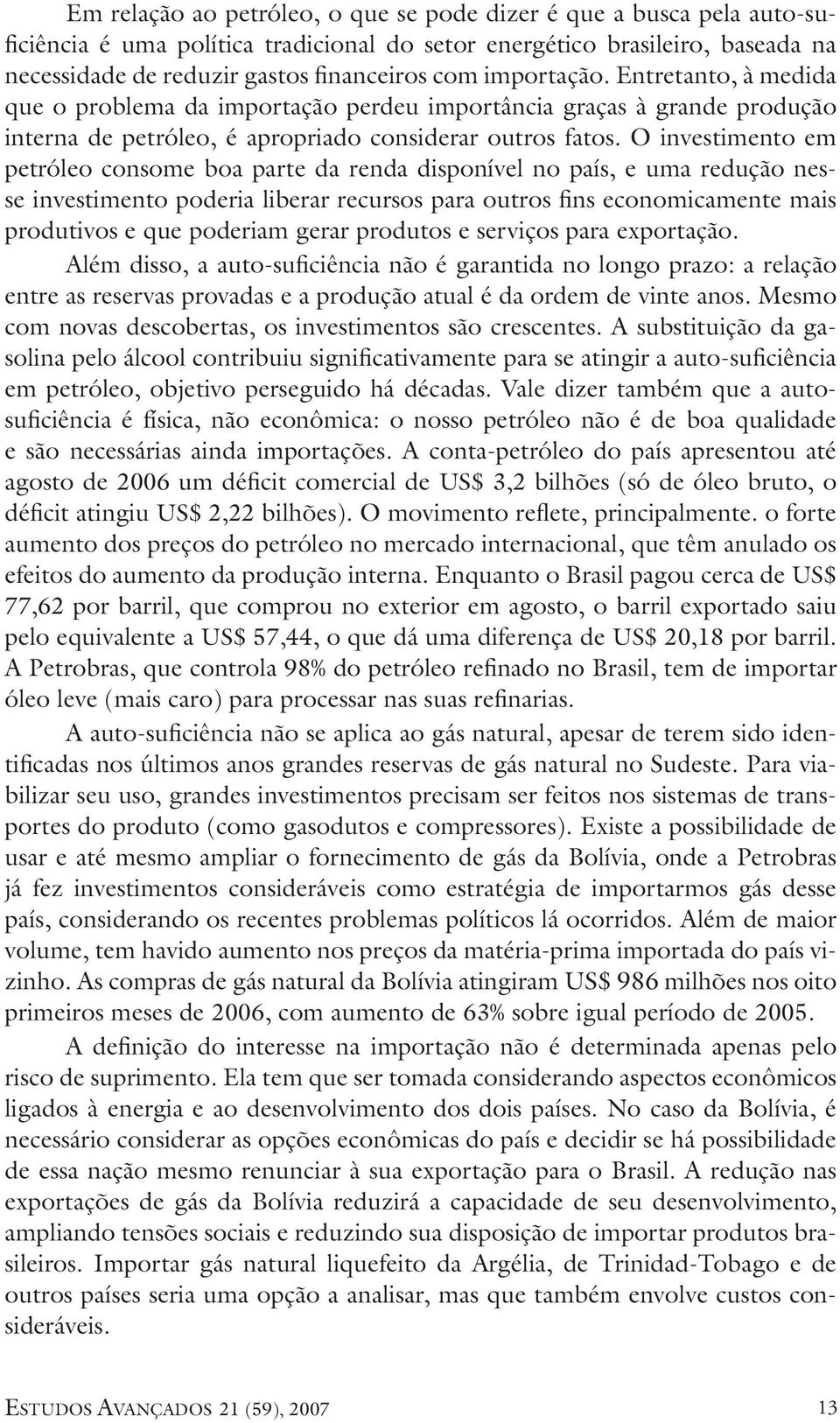 O investimento em petróleo consome boa parte da renda disponível no país, e uma redução nesse investimento poderia liberar recursos para outros fins economicamente mais produtivos e que poderiam