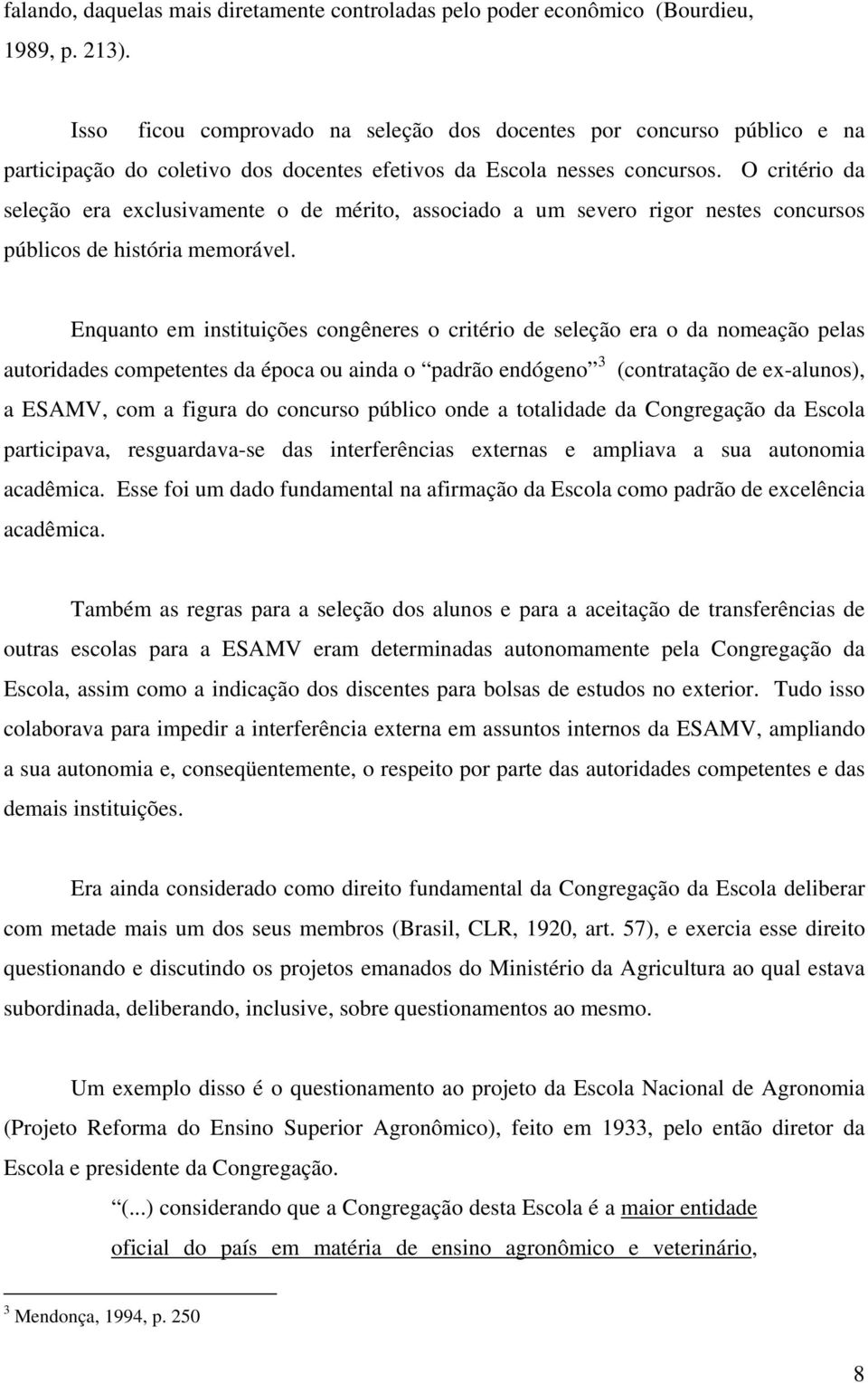 O critério da seleção era exclusivamente o de mérito, associado a um severo rigor nestes concursos públicos de história memorável.