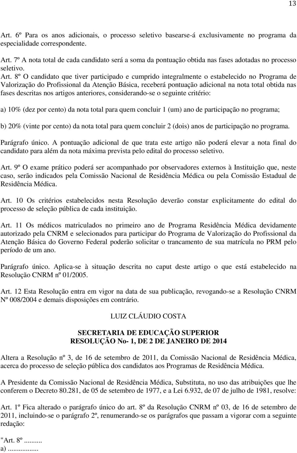 fases descritas nos artigos anteriores, considerando-se o seguinte critério: a) 10% (dez por cento) da nota total para quem concluir 1 (um) ano de participação no programa; b) 20% (vinte por cento)