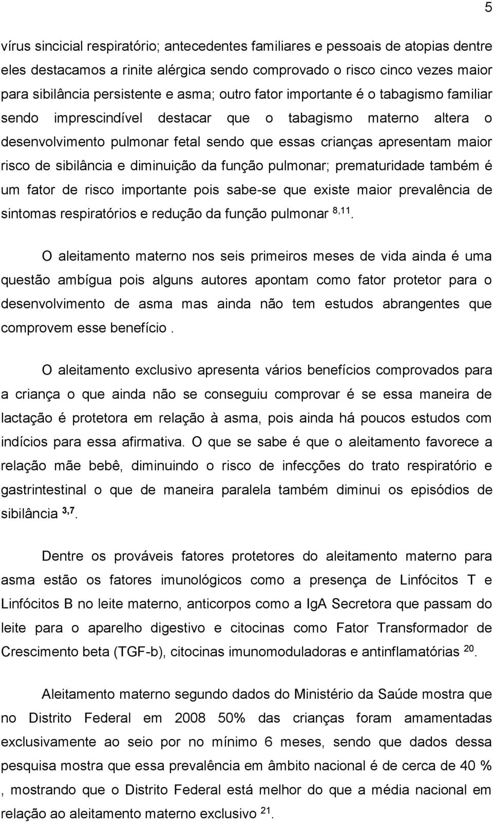 sibilância e diminuição da função pulmonar; prematuridade também é um fator de risco importante pois sabe-se que existe maior prevalência de sintomas respiratórios e redução da função pulmonar 8,11.