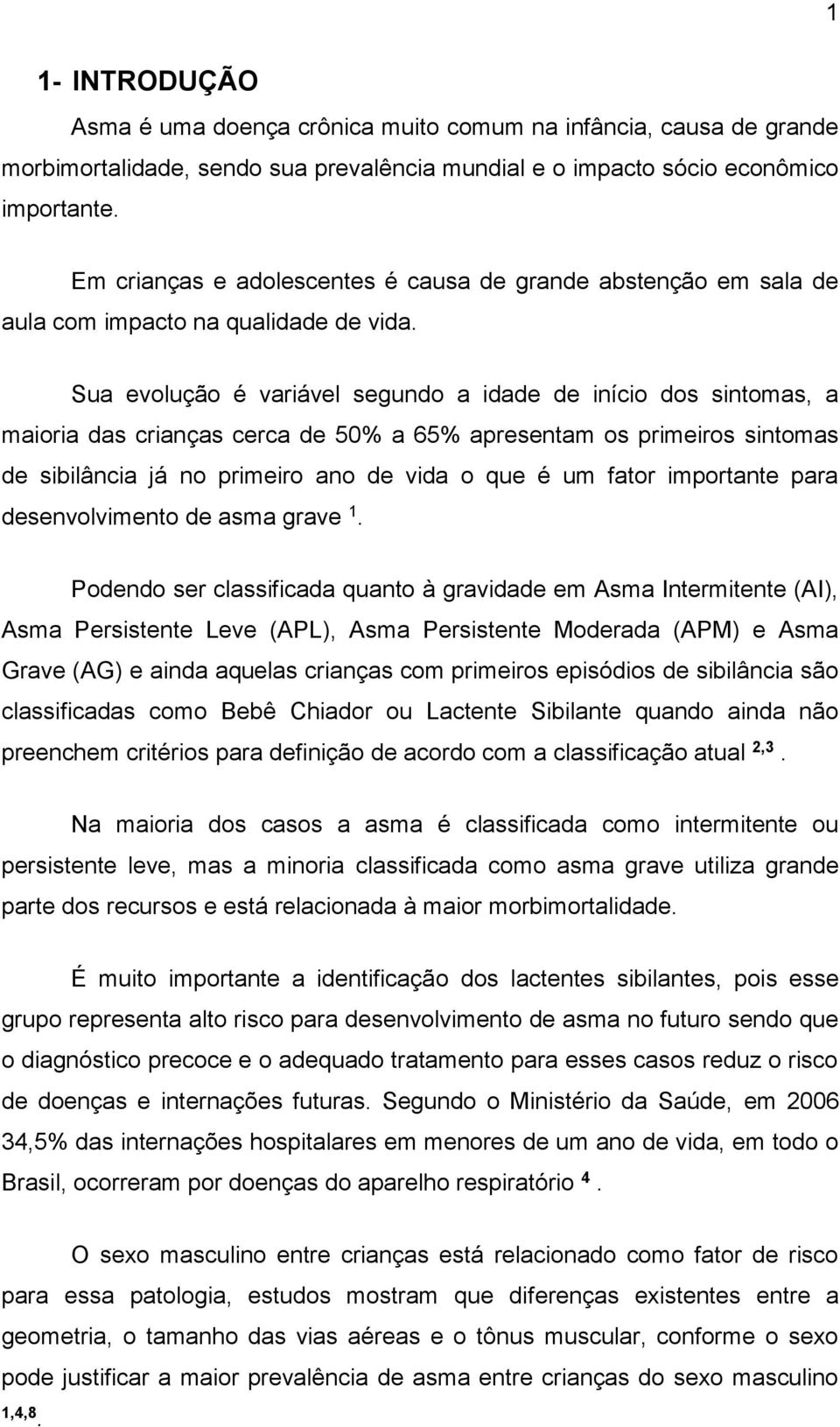 Sua evolução é variável segundo a idade de início dos sintomas, a maioria das crianças cerca de 50% a 65% apresentam os primeiros sintomas de sibilância já no primeiro ano de vida o que é um fator