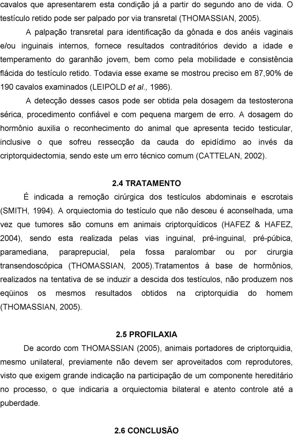 mobilidade e consistência flácida do testículo retido. Todavia esse exame se mostrou preciso em 87,90% de 190 cavalos examinados (LEIPOLD et al., 1986).