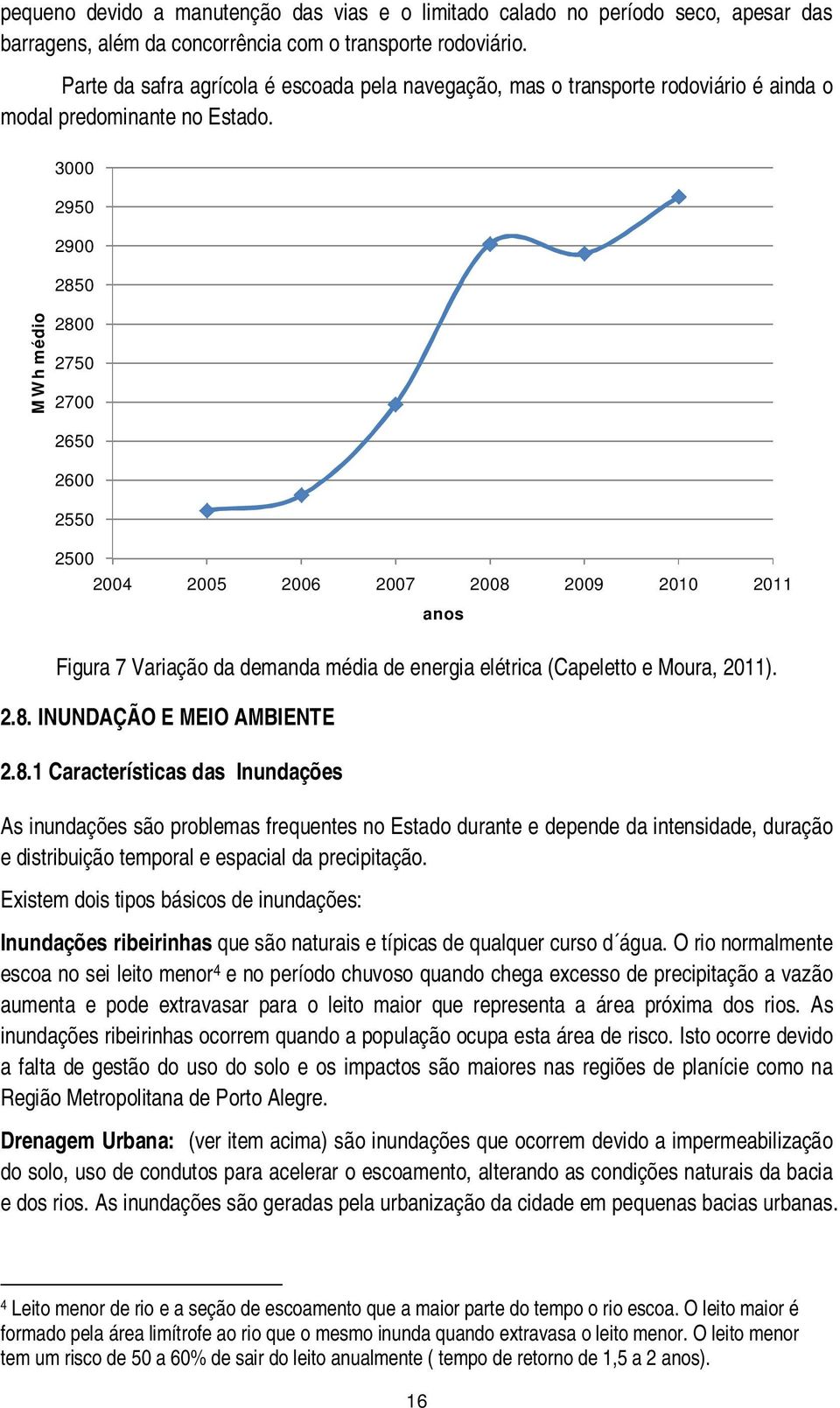 3000 2950 2900 2850 MWh médio 2800 2750 2700 2650 2600 2550 2500 2004 2005 2006 2007 2008 2009 2010 2011 Figura 7 Variação da demanda média de energia elétrica (Capeletto e Moura, 2011). 2.8. INUNDAÇÃO E MEIO AMBIENTE 2.