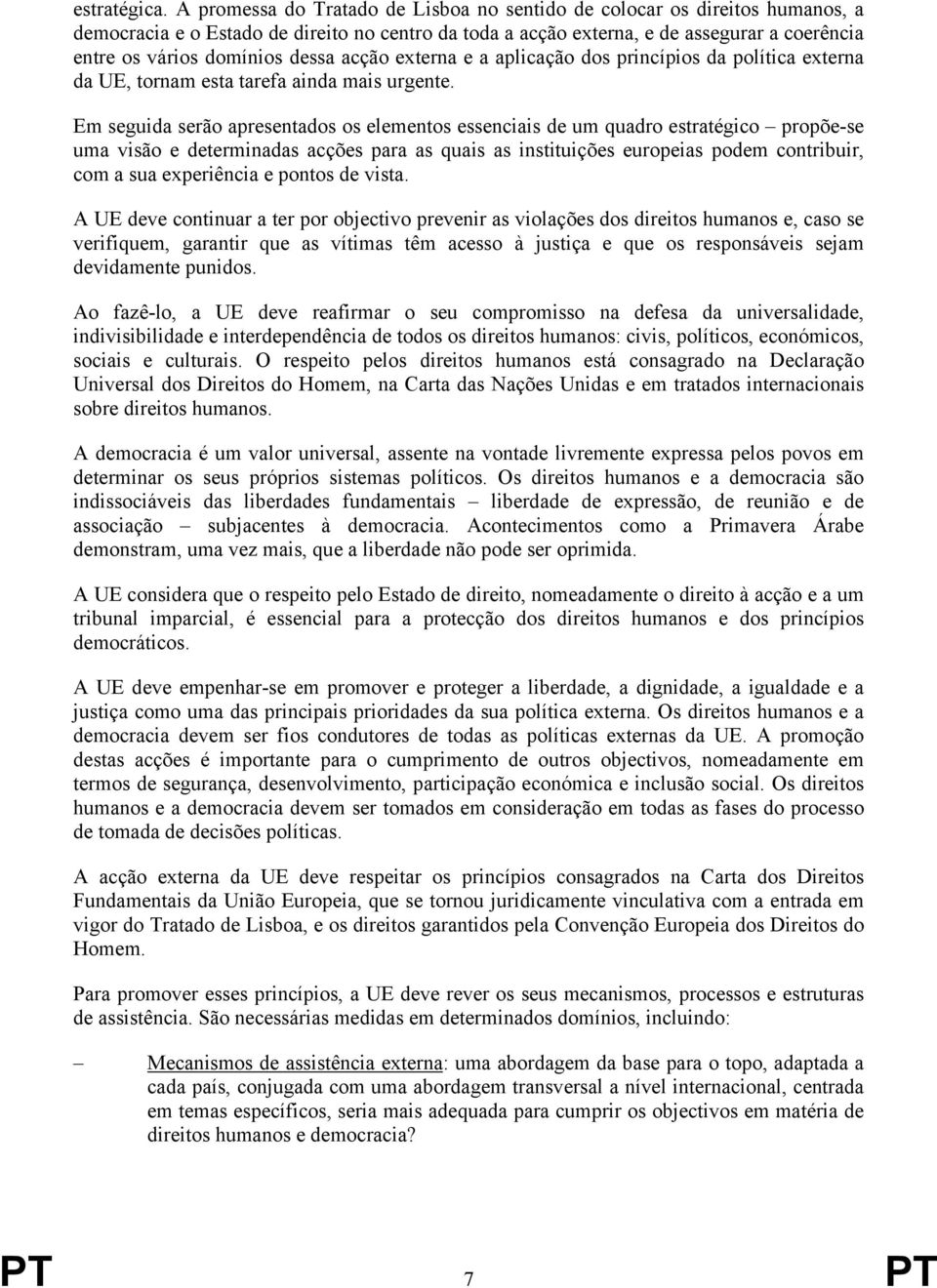 dessa acção externa e a aplicação dos princípios da política externa da UE, tornam esta tarefa ainda mais urgente.