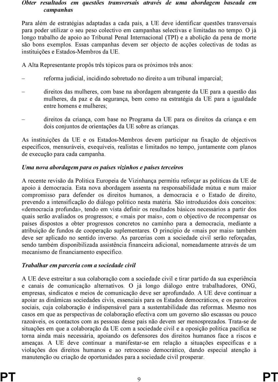 Essas campanhas devem ser objecto de acções colectivas de todas as instituições e Estados-Membros da UE.