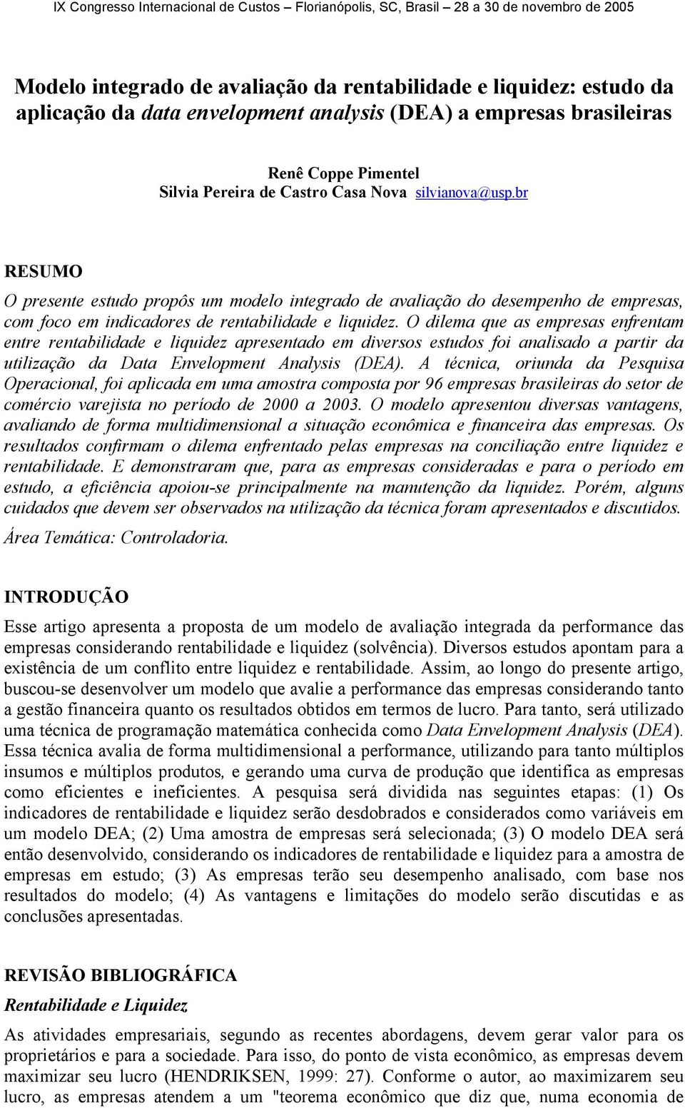 O dilema que as empresas enfrentam entre rentabilidade e liquidez apresentado em diversos estudos foi analisado a partir da utilização da Data Envelopment Analysis (DEA).