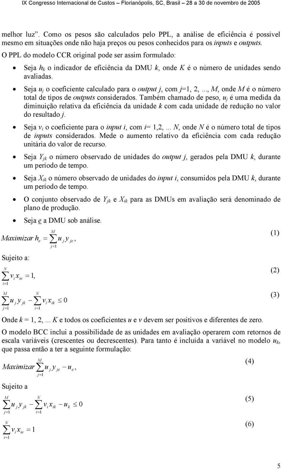 Seja u j o coeficiente calculado para o output j, com j=1, 2,..., M, onde M é o número total de tipos de outputs considerados.