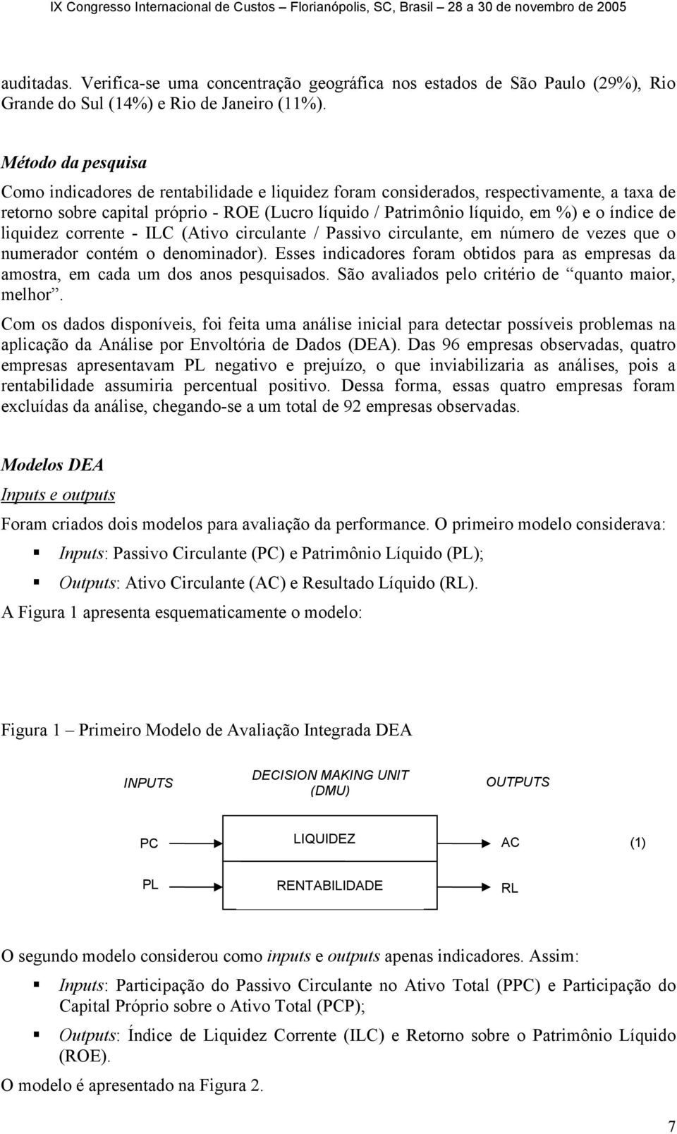 índice de liquidez corrente - ILC (Ativo circulante / Passivo circulante, em número de vezes que o numerador contém o denominador).