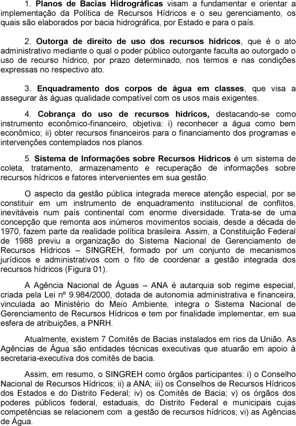 Outorga de direito de uso dos recursos hídricos, que é o ato administrativo mediante o qual o poder público outorgante faculta ao outorgado o uso de recurso hídrico, por prazo determinado, nos termos