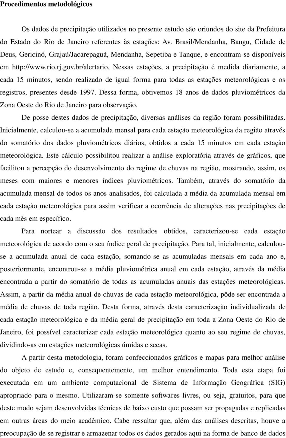 Nessas estações, a precipitação é medida diariamente, a cada 15 minutos, sendo realizado de igual forma para todas as estações meteorológicas e os registros, presentes desde 1997.