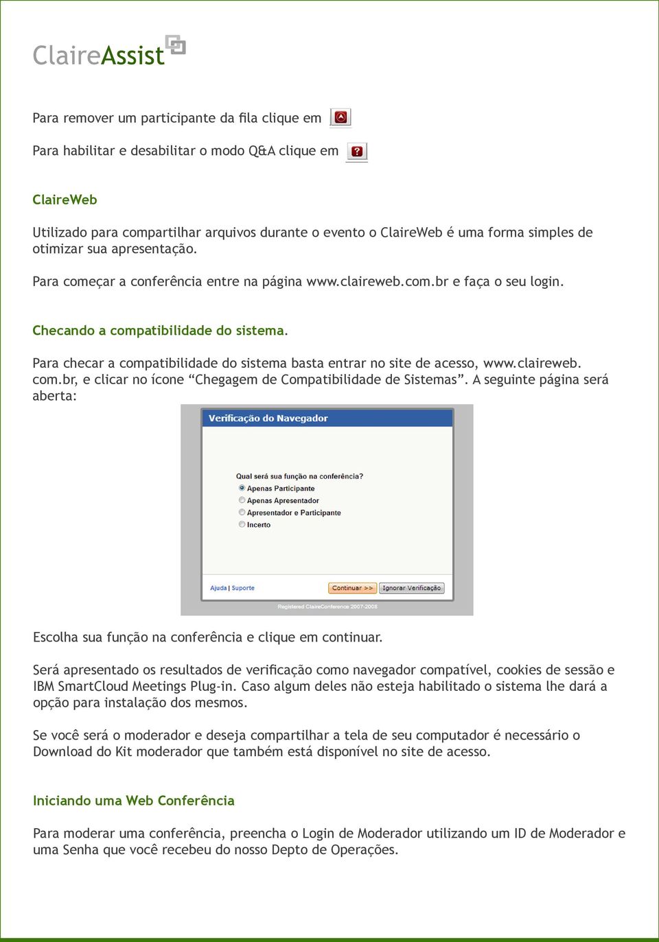 Para checar a compatibilidade do sistema basta entrar no site de acesso, www.claireweb. com.br, e clicar no ícone Chegagem de Compatibilidade de Sistemas.